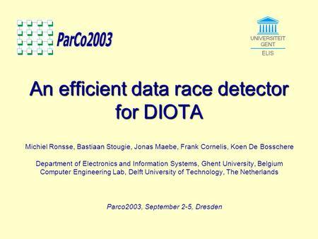 An efficient data race detector for DIOTA Michiel Ronsse, Bastiaan Stougie, Jonas Maebe, Frank Cornelis, Koen De Bosschere Department of Electronics and.