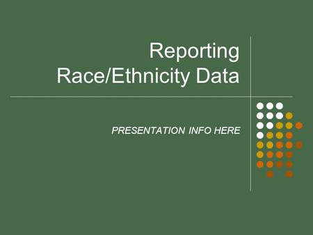 Reporting Race/Ethnicity Data PRESENTATION INFO HERE.