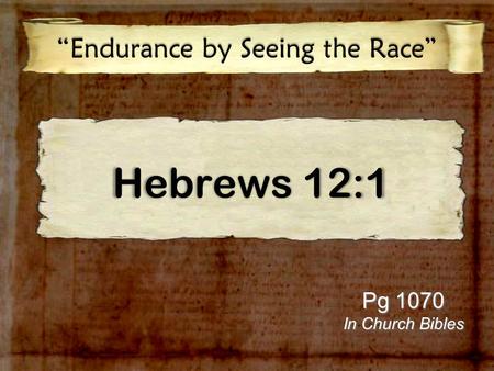Hebrews 12:1 “Endurance by Seeing the Race” Pg 1070 In Church Bibles.
