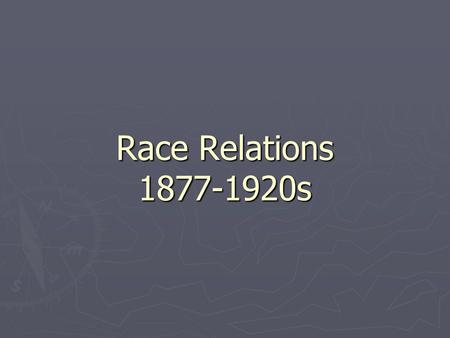 Race Relations 1877-1920s.