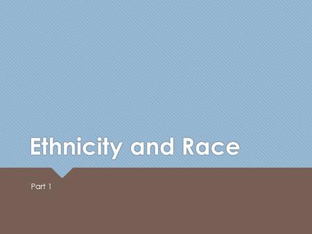 Ethnicity and Race Part 1. Learning Objectives for Ethnicity and Race Unit  1. Distinguish between race and ethnicity and the concept of what is means.