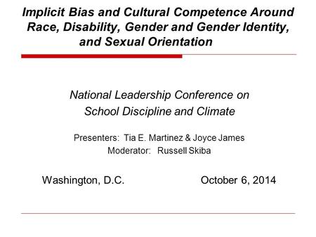 Implicit Bias and Cultural Competence Around Race, Disability, Gender and Gender Identity, and Sexual Orientation National Leadership Conference on School.
