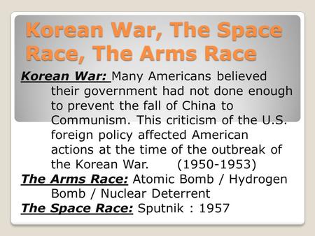 Korean War, The Space Race, The Arms Race Korean War: Many Americans believed their government had not done enough to prevent the fall of China to Communism.