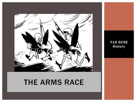 Y10 GCSE History The Arms Race.