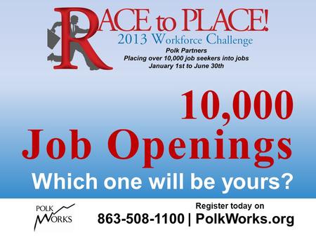 10,000 Job Openings Which one will be yours? Register today on 863-508-1100 | PolkWorks.org.