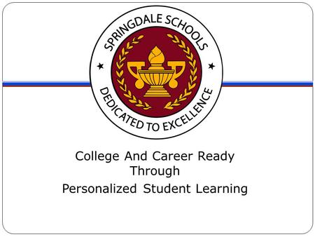 College And Career Ready Through Personalized Student Learning.