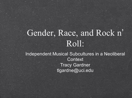 Gender, Race, and Rock n’ Roll: Independent Musical Subcultures in a Neoliberal Context Tracy Gardner
