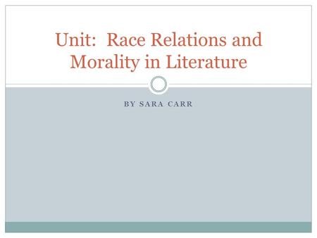 BY SARA CARR Unit: Race Relations and Morality in Literature.