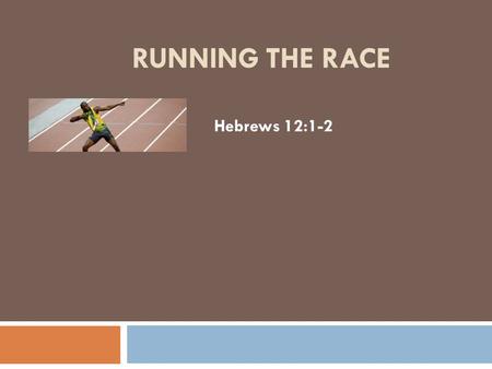 RUNNING THE RACE Hebrews 12:1-2. Introduction  Everyone is running a race.  There is a rat race!  There is also a race for the kingdom of God.  Choose.