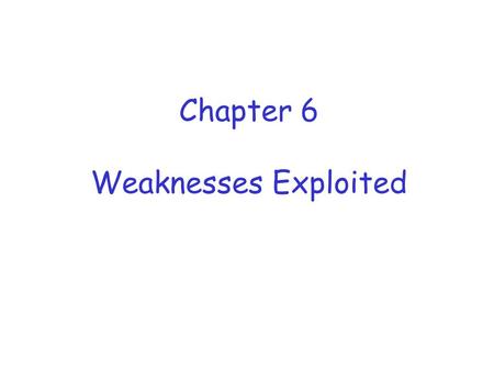 Chapter 6 Weaknesses Exploited