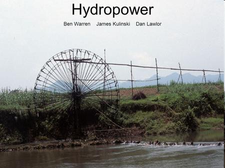 Hydropower Ben Warren James Kulinski Dan Lawlor.