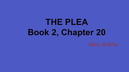 THE PLEA Book 2, Chapter 20 Marc Briefer. Importance of Title Carton is asking Charles Darnay to be his friend and to “endure to have such a worthless.