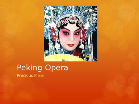 Peking Opera Precious Price. History  Peking is a form of traditional Chinese theatre opera that involves music, vocal performance, mime, dance and acrobatics.