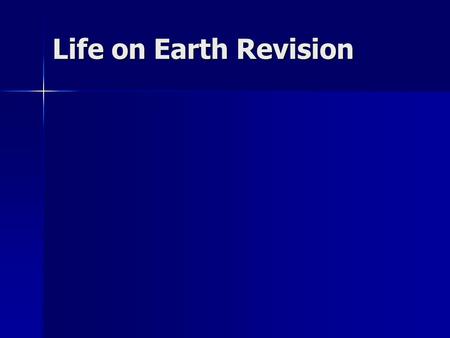 Life on Earth Revision. Variation of Life on Earth All living things, both those alive and those that are now extinct all originate from the simple living.