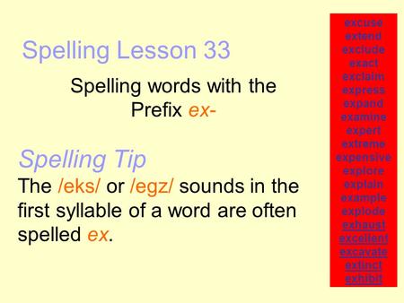 Spelling Lesson 33 Spelling words with the Prefix ex- excuse extend exclude exact exclaim express expand examine expert extreme expensive explore explain.