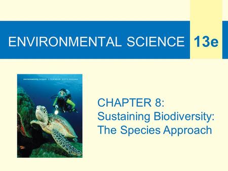 ENVIRONMENTAL SCIENCE 13e CHAPTER 8: Sustaining Biodiversity: The Species Approach.