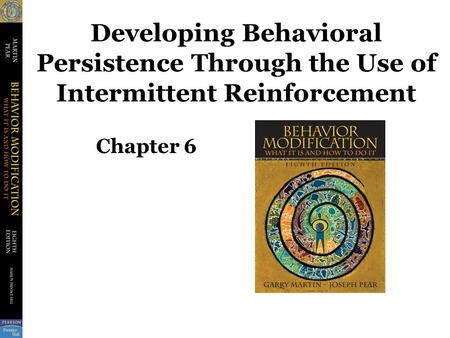 Developing Behavioral Persistence Through the Use of Intermittent Reinforcement Chapter 6.