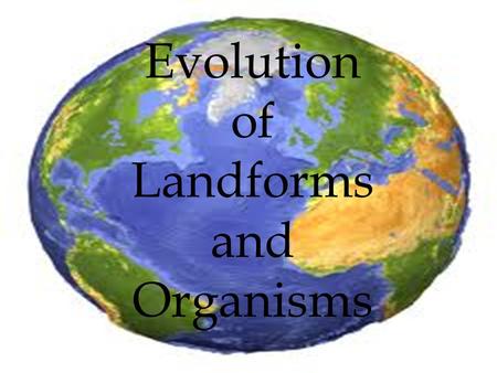 Evolution of Landforms and Organisms. Extinct: The process through which a species disappears completely from Earth. Not one more of that species.