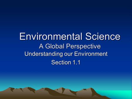 Environmental Science A Global Perspective Understanding our Environment Section 1.1.