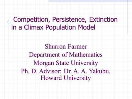 Competition, Persistence, Extinction in a Climax Population Model Competition, Persistence, Extinction in a Climax Population Model Shurron Farmer Department.