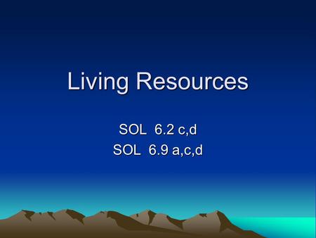 Living Resources SOL 6.2 c,d SOL 6.9 a,c,d.