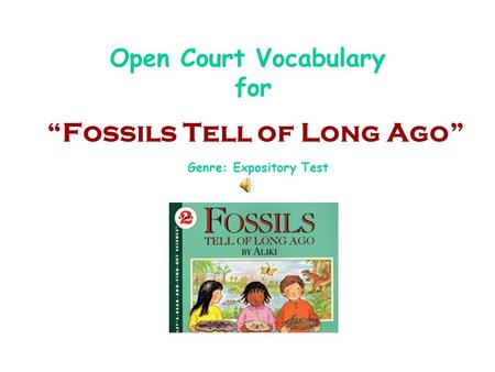 Open Court Vocabulary for “Fossils Tell of Long Ago” Genre: Expository Test.