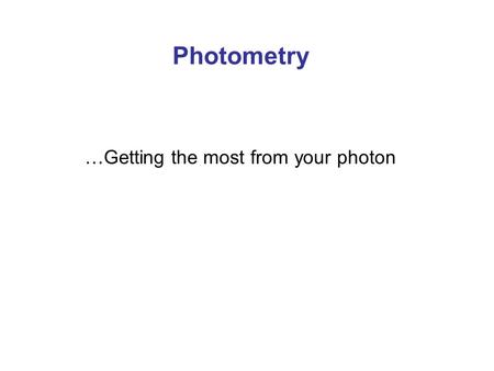 Photometry …Getting the most from your photon.