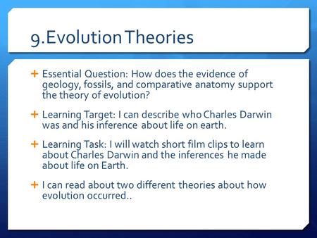 9.Evolution Theories  Essential Question: How does the evidence of geology, fossils, and comparative anatomy support the theory of evolution?  Learning.