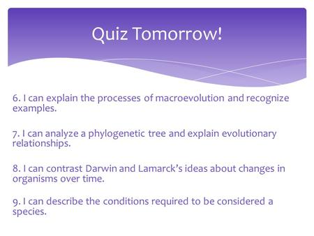 6. I can explain the processes of macroevolution and recognize examples. 7. I can analyze a phylogenetic tree and explain evolutionary relationships. 8.