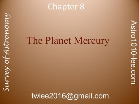 Survey of Astronomy Astro1010-lee.com Chapter 8 The Planet Mercury.