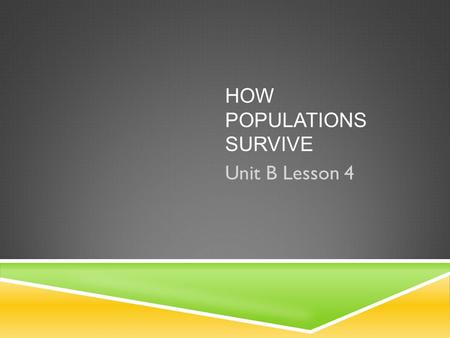 HOW POPULATIONS SURVIVE Unit B Lesson 4. WHAT CONTROLS THE THE GROWTH OF POPULATION?  Limiting Factor- Anything that controls the growth or survival.