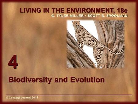 © Cengage Learning 2015 LIVING IN THE ENVIRONMENT, 18e G. TYLER MILLER SCOTT E. SPOOLMAN © Cengage Learning 2015 4 Biodiversity and Evolution.