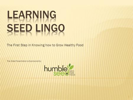 The First Step in Knowing how to Grow Healthy Food This Slide Presentation is Sponsored by: 1.