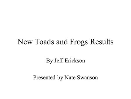 New Toads and Frogs Results By Jeff Erickson Presented by Nate Swanson.