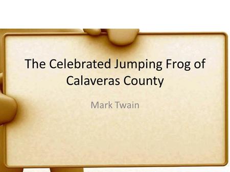 The Celebrated Jumping Frog of Calaveras County Mark Twain.