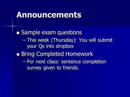 Announcements Sample exam questions Sample exam questions –This week (Thursday): You will submit your Qs into dropbox Bring Completed Homework Bring Completed.