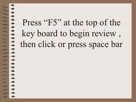 Press “F5” at the top of the key board to begin review, then click or press space bar.