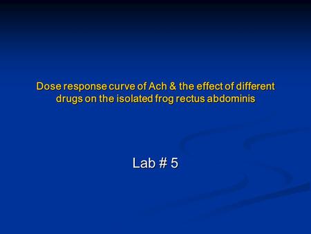 Dose response curve of Ach & the effect of different drugs on the isolated frog rectus abdominis Lab # 5.