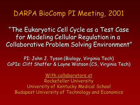DARPA BioComp PI Meeting, 2001 “The Eukaryotic Cell Cycle as a Test Case for Modeling Cellular Regulation in a Collaborative Problem Solving Environment”