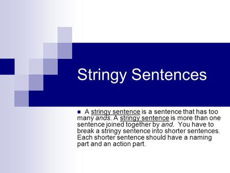 Stringy Sentences A stringy sentence is a sentence that has too many ands. A stringy sentence is more than one sentence joined together by and. You have.