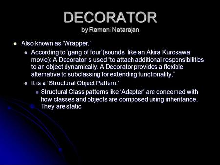 DECORATOR by Ramani Natarajan Also known as ‘Wrapper.’ Also known as ‘Wrapper.’ According to ‘gang of four’(sounds like an Akira Kurosawa movie): A Decorator.