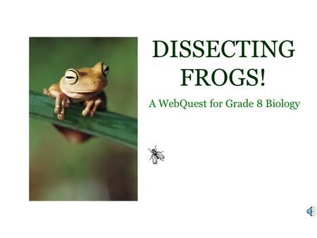 DISSECTING FROGS! A WebQuest for Grade 8 Biology.