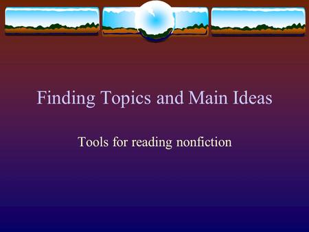 Finding Topics and Main Ideas Tools for reading nonfiction.