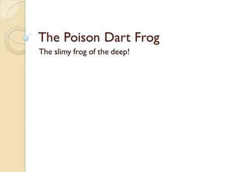 The Poison Dart Frog The slimy frog of the deep!.