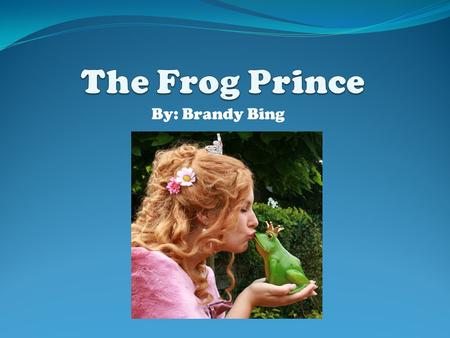 By: Brandy Bing. Summary of the Poem The frog prince is enjoying his life as a frog. He will live forever if he stays a frog. He wants to be kissed by.