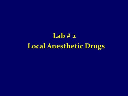 Lab # 2 Local Anesthetic Drugs Local Anesthetic Drugs