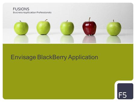 Envisage BlackBerry Application. Envisage Software from Fusion5 Fusion5 is partnering with Gen-I to develop Envisage applications for BlackBerry handhelds.