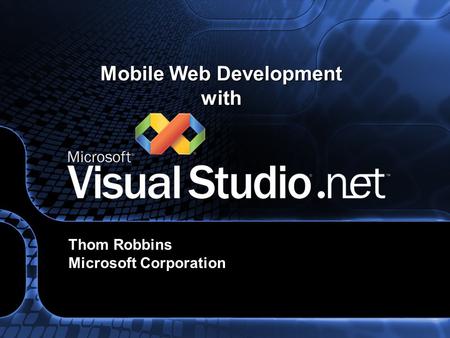 Mobile Web Development with Thom Robbins Microsoft Corporation.