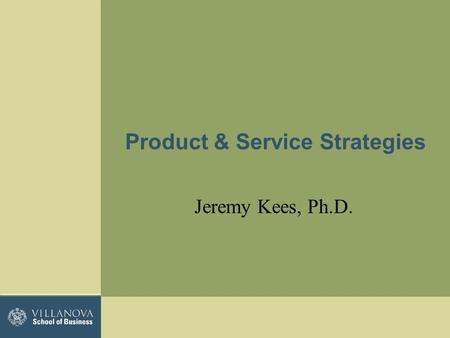 Product & Service Strategies Jeremy Kees, Ph.D.. The Basics… What is a product… –Anything that can be offered to a market to satisfy a want or need, including.