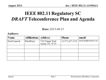 Doc.: IEEE 802.11-13/0963r1 Agenda August 2013 Rich Kennedy, BlackBerry CorporationSlide 1 IEEE 802.11 Regulatory SC DRAFT Teleconference Plan and Agenda.